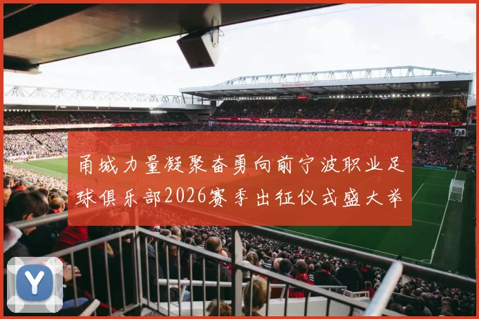 甬城力量凝聚奋勇向前宁波职业足球俱乐部2026赛季出征仪式盛大举行