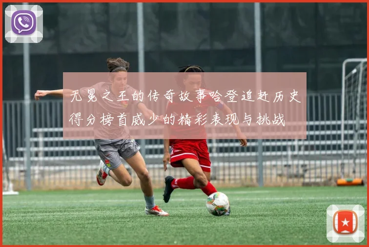无冕之王的传奇故事哈登追赶历史得分榜首威少的精彩表现与挑战