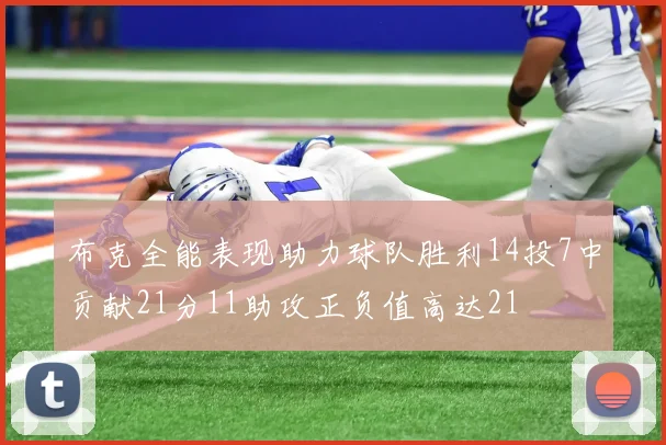 布克全能表现助力球队胜利14投7中贡献21分11助攻正负值高达21