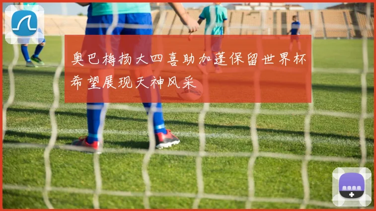 奥巴梅扬大四喜助加蓬保留世界杯希望展现天神风采