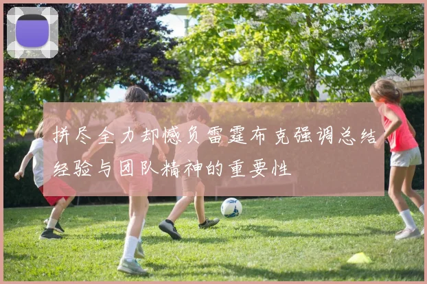 拼尽全力却憾负雷霆布克强调总结经验与团队精神的重要性