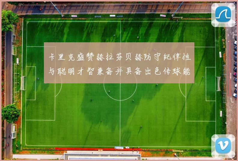 卡里克盛赞赫拉芬贝赫防守纪律性与聪明才智兼备并具备出色传球能力